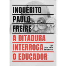 Inquérito Paulo Freire: A ditadura interroga o educador <br /><br /> <small>JOANA SALEM VASCONCELOS</small>