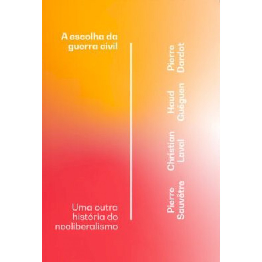 Escolha da guerra civil, A: Uma outra história do neoliberalismo <br /><br /> <small>PIERRE DARDOT-</small>