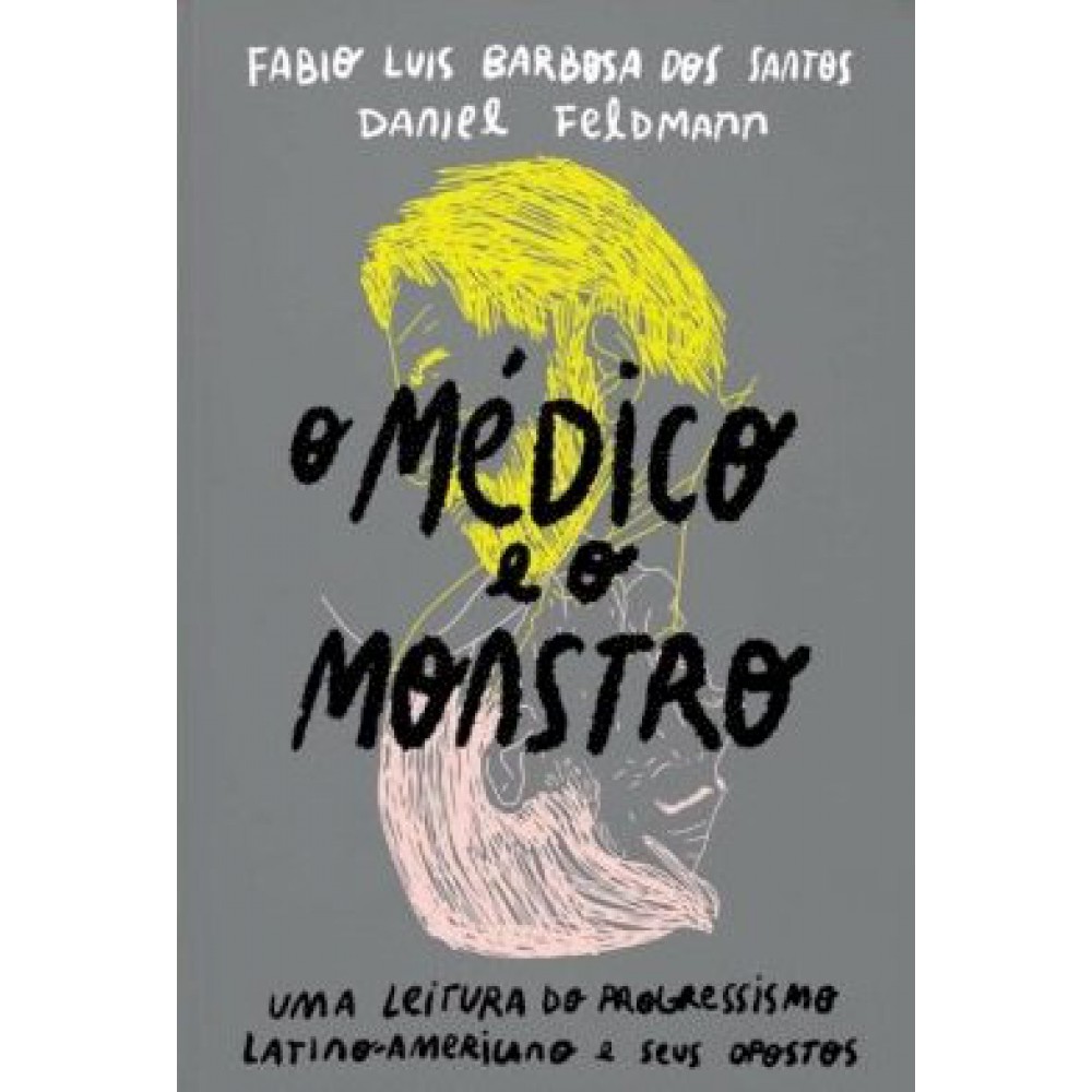 Médico e o monstro, O: uma leitura do progressismo latino-americano e seus opostos Médico e o monstro, O: uma leitura do progressismo latino-americano e seus opostos