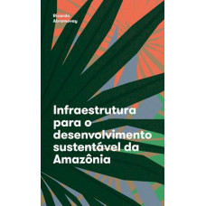 Infraestrutura para o desenvolvimento sustentável da Amazônia <br /><br /> <small>RICARDO ABRAMOVAY</small>