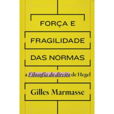 Força e fragilidade das normas: a Filosofia do direito de Hegel <br /><br /> <small>GILLES MARMASSE</small>