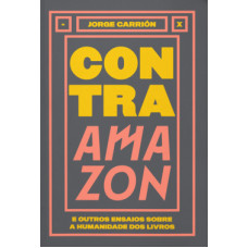 Contra Amazon: E outros ensaios sobre a humanidade dos livros <br /><br /> <small>JORGE CARRION</small>