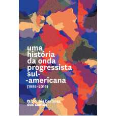 Uma história da onda progressista sul-americana <br /><br /> <small>FABIO LUIS BARBOSA DOS SANTOS</small>