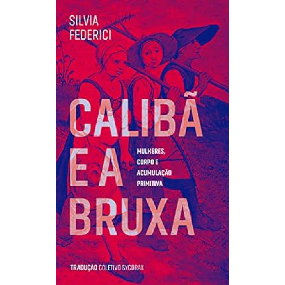 Calibã e a Bruxa: Mulheres, Corpos e Acumulação Primitiva
