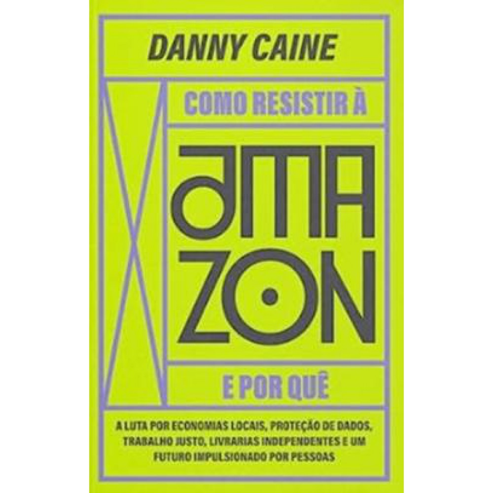 Como resistir à Amazon e por quê <br /><br /> <small>DANNY CAINE-</small>