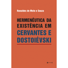 Hermenêutica da existência em Cervantes e Dostoiévski  <br /><br /> <small>RONALDES DE MELO E SOUZA</small>