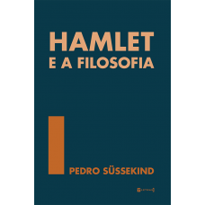 Hamlet e a filosofia  <br /><br /> <small>PEDRO SÜSSEKIND</small>