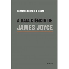 Gaia ciência de James Joyce, A <br /><br /> <small>RONALDES DE MELO E SOUZA</small>