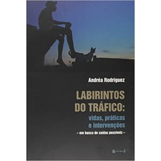 Labirintos do tráfico: vidas, práticas e intervenções  <br /><br /> <small>ANDRÉA RODRIGUEZ</small>