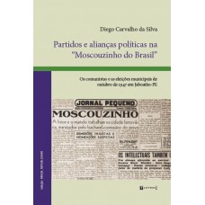 Partidos e alianças políticas na "Moscouzinho do Brasil" <br /><br /> <small>DIEGO CARVALHO DA SILVA</small>