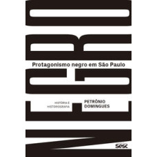 Protagonismo negro em São Paulo: História e historiografia <br /><br /> <small>PETRÔNIO DOMINGUES</small>
