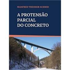 Protensão Parcial do Concreto, A <br /><br /> <small>MANFRED THEODOR SCHMID</small>