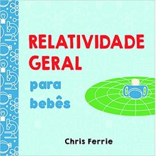 Relatividade geral para bebês  <br /><br /> <small>CHRIS FERRIE</small>
