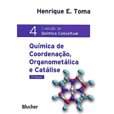 Química conceitual: Coleção 4 - Química de coordenação, organometálica e catálise <br /><br /> <small>HENRIQUE E. TOMA</small>