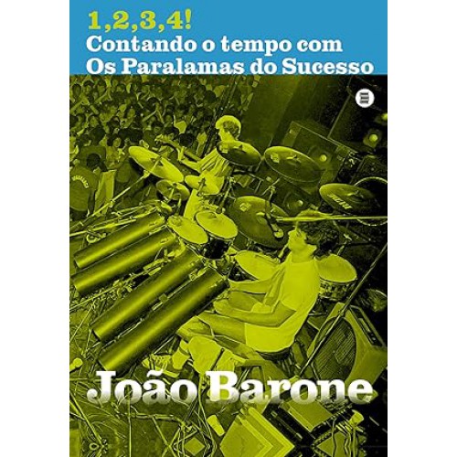 1,2,3,4! Contando o Tempo com Os Paralamas do Sucesso <br /><br /> <small>JOAO BARONE-</small>