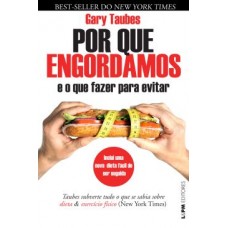 Por que engordamos e o que fazer para evitar <br /><br /> <small>GARY TAUBES</small>