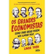 Grandes economistas, Os: como suas ideias podem nos ajudar hoje <br /><br /> <small>LINDA YUEH</small>
