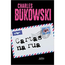 Cartas na rua <br /><br /> <small>CHARLES BUKOWSKI</small>