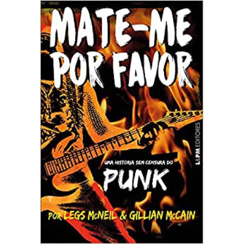Mate-me por favor: a história sem censura do punk <br /><br /> <small>LEGS MCNEIL; GILLIAN MCCAIN-</small>