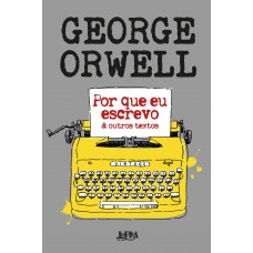 Por que eu escrevo e outros textos <br /><br /> <small>GEORGE ORWELL</small>