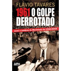 1961 - O golpe derrotado <br /><br /> <small>FLÁVIO TAVARES</small>