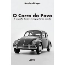 O carro do povo: a biografia do carro mais popular do planeta <br /><br /> <small>BERNHARD RIEGER</small>
