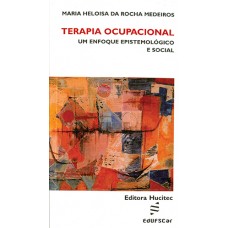 Terapia ocupacional: um enfoque epistemológico e social <br /><br /> <small>MARIA HELOISA MEDEIROS</small>