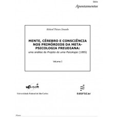 Mente, cérebro e consciência nos primórdios da metapsicologia freudiana: uma análise do Projeto de uma Psicologia (1985) - Volume I