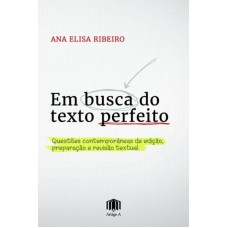 Em busca do texto perfeito: Questões contemporâneas de edição, preparação e revisão textual <br /><br /> <small>ANA ELISA RIBEIRO</small>