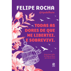 Todas as dores de que me libertei  <br /><br /> <small>FELIPE ROCHA</small>