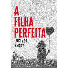 Filha perfeita, A <br /><br /> <small>LUCINDA BERRY</small>