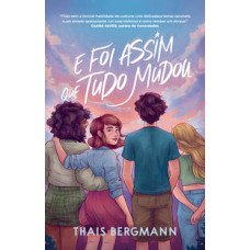 Foi assim que tudo mudou, E <br /><br /> <small>THAIS BERGMANN</small>