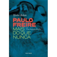 Paulo Freire mais do que nunca: Uma biografia filosófica