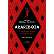Arariboia: O indígena que mudou a história do Brasil <br /><br /> <small>RAFAEL FREITAS DA SILVA</small>