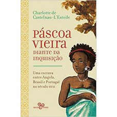 Páscoa vieira diante da inquisição: Uma escrava entre Angola, Brasil e Portugal no século XVII <br /><br /> <small>CHARLOTTE DE CASTELNAU-L’ESTOILE</small>