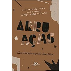 Arruaças: Uma filosofia popular brasileira <br /><br /> <small>LUIZ ANTONIO SIMAS; LUIZ RUFINO; RAFAEL HADDOCK-LOBO</small>
