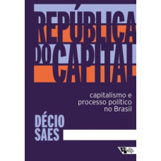 República do capital: Capitalismo e processo político no Brasil <br /><br /> <small>DECIO SAES</small>
