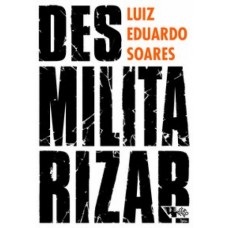 Desmilitarizar <br /><br /> <small>LUIZ EDUARDO SOARES</small>