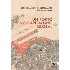 Porto no capitalismo global, Um <br /><br /> <small>GUILHERME LEITE GONÇALVES; SÉRGIO COSTA</small>