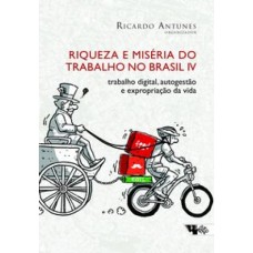 Riqueza e miséria do trabalho no Brasil IV <br /><br /> <small>RICARDO ANTUNES</small>