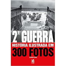 Segunda Guerra: História ilustrada em 300 Fotos <br /><br /> <small>BLANC, CLAÚDIO</small>