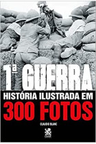 Primeira Guerra: História ilustrada em 300 Fotos