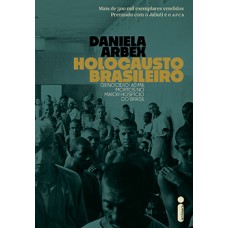 Holocausto Brasileiro - Genocídio: 60 mil mortos no maior hospício do Brasil <br /><br /> <small>DANIELA ARBEX</small>
