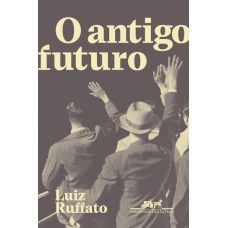 Antigo futuro, O <br /><br /> <small>LUIZ RUFFATO</small>