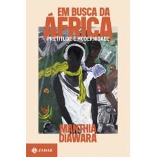 Em busca da África: Pretitude e modernidade <br /><br /> <small>MANTHIA DIAWARA</small>
