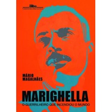 Marighella: O guerrilheiro que incendiou o mundo <br /><br /> <small>MARIO MAGALHAES</small>
