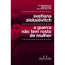 Guerra não tem rosto de mulher, A <br /><br /> <small>ALEKSIEVITCH, SVETLANA</small>