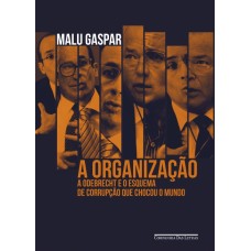 A organização: A Odebrecht e o esquema de corrupção que chocou o mundo <br /><br /> <small>MALU GASPAR</small>