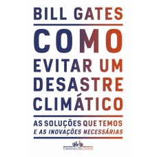 Como evitar um desastre climático: As soluções que temos e as inovações necessárias <br /><br /> <small>BILL GATES</small>