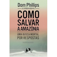 Como salvar a Amazônia <br /><br /> <small>DOM PHILLIPS</small>